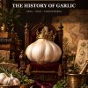 The Garlic King: The History of Garlic